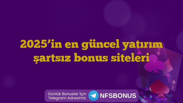 2025’in en güncel yatırım şartsız bonus siteleri