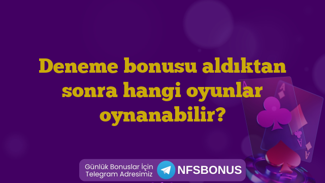 Deneme bonusu aldıktan sonra hangi oyunlar oynanabilir?