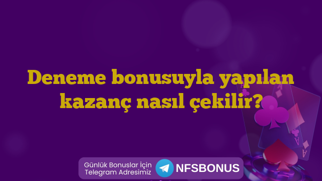 Deneme bonusuyla yapılan kazanç nasıl çekilir?