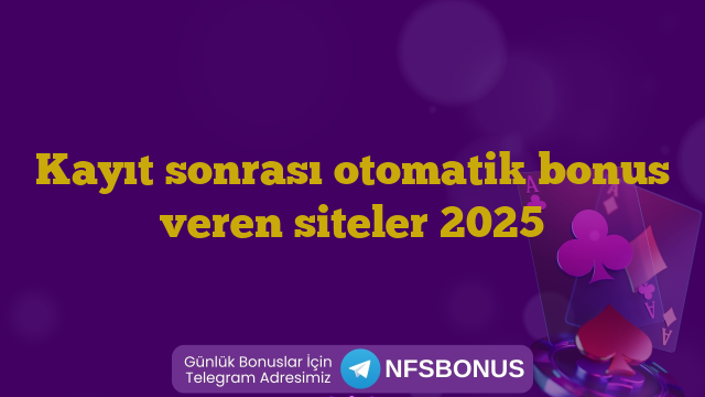 Kayıt sonrası otomatik bonus veren siteler 2025