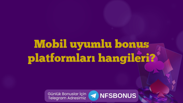 Mobil uyumlu bonus platformları hangileri?