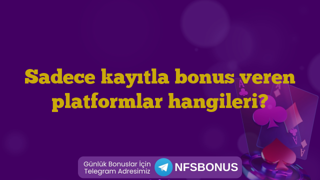 Sadece kayıtla bonus veren platformlar hangileri?