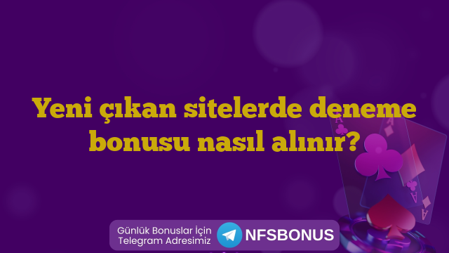 Yeni çıkan sitelerde deneme bonusu nasıl alınır?